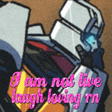 a picture of a robot with the words " i am not live laugh loving rn " on it