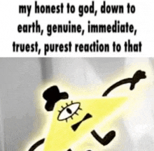 a picture of bill cipher from gravity falls with a caption that says my honest to god down to earth
