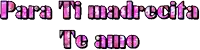 the words para ti madrecita te amo are written in pink and black
