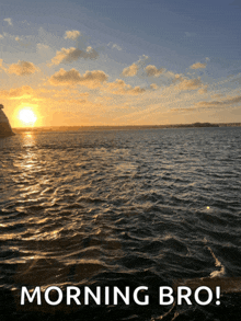 a picture of a body of water with the words morning bro