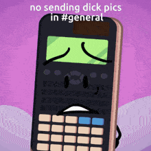 a calculator with a sad face and the words " no sending dick pics in #general " above it