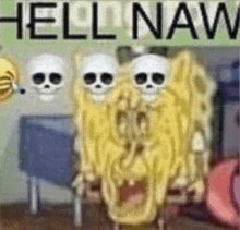 a cartoon of spongebob with skulls on his face and the words `` hell naw '' behind him .