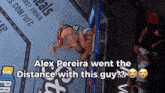 alex pereira went the distance with this guy??