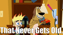a cartoon character with the words that never gets old