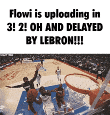 flowi is uploading in 3 and 2 oh and delayed by lebron !!!
