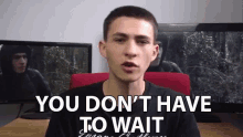 You Dont Have To Wait No Need To Wait GIF - You Dont Have To Wait No Need To Wait No More Waiting GIFs