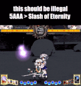a screenshot of a video game with the words " this should be illegal 5aaa > slash of eternity " at the top