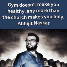 a quote from abhijit naskar that says gym does n't make you healthy