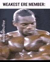 a picture of a muscular man with a caption that says weakest ere member