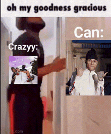 a meme that says oh my goodness gracious can : crazyy ..