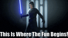 a picture of a man holding a lightsaber with the words this is where the fun begins
