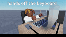 a cartoon character sitting at a desk with the words hands off the keyboard