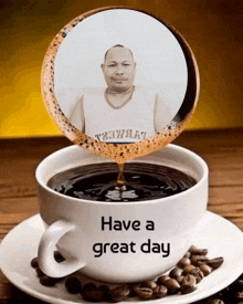 a cup of coffee with the words have a great day written on it