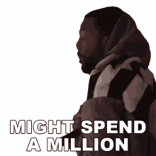 might spend a million meek mill expensive pain song might spend a lot of money i might spend a million dollars