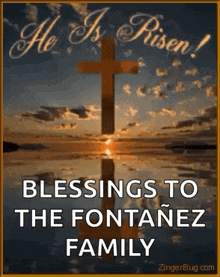 a picture of a cross with the words `` he is risen ! blessings to the fontanez family '' .