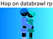 a couple of cartoon characters hugging each other with the words hop on databrawl rp below them