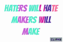 Haters Will Hate Makers Will Make Cliphy GIF - Haters Will Hate Makers Will Make Cliphy Aesthetic GIFs