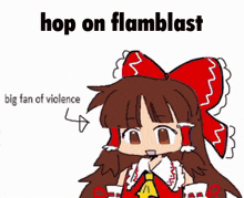 a cartoon of a girl with a green bow on her head and the words `` hop on flamblast big fan of violence '' .