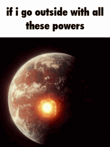 He Has Powers If I Go Outside With All These Powers GIF - He Has Powers If I Go Outside With All These Powers Earth GIFs