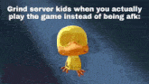 a cartoon duck with the words grind server kids when you actually play the game instead of being afk written below it