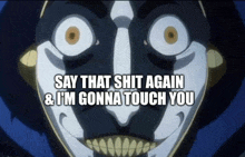 a close up of a cartoon character 's face with the words say that shit again and i 'm gonna touch you