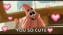 patrick star from spongebob squarepants is surrounded by pink hearts and the words you so cute
