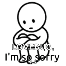 a black and white drawing of a person hugging themselves with the words lovebug i 'm so sorry aa
