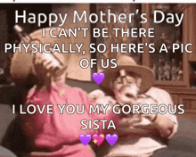happy mother 's day i can 't be there physically so here 's a pic of us i love you