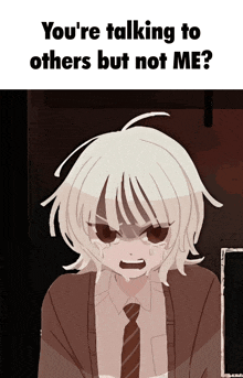 a picture of a girl with the words " you 're talking to others but not me " on the bottom