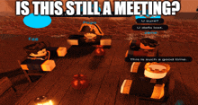 a group of people are sitting around a table with the words is this still a meeting below them
