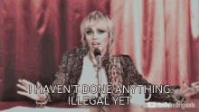 I Havent Done Anything Illegal Yet Miley Cyrus GIF