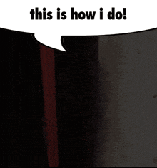 a speech bubble says " this is how i do "