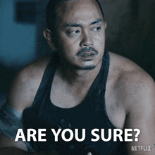 a man in a tank top is asking if he is sure
