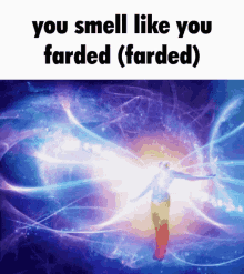 you smell like you farded