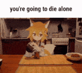 You'Re Going To Die Alone GIF - You'Re Going To Die Alone GIFs
