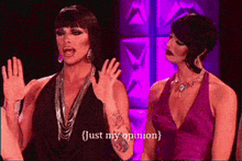 two drag queens are standing next to each other and one says just my opinion