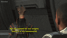 a video game character is talking to another character and says " we are named for our origins "