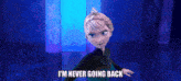 a picture of elsa from frozen with the caption i 'm never going back