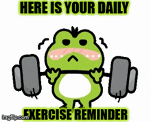 a frog is lifting a barbell with the words here is your daily exercise reminder