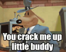 a picture of a dog in a suit and tie with the caption you crack me up little buddy
