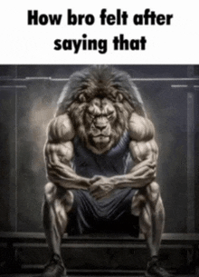a very muscular lion is sitting on a bench with a caption that says " how bro felt after saying that "