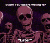 a group of skeletons are standing next to each other with the caption " every youtubers waiting for later " .