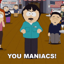 You Maniacs Randy Marsh GIF - You Maniacs Randy Marsh South Park GIFs
