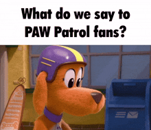 a cartoon dog wearing a purple and yellow helmet says what do we say to paw patrol fans ..