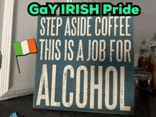 a sign that says gay irish pride step aside coffee