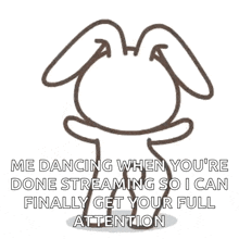 a drawing of a dog with the words me dancing when you 're done streaming