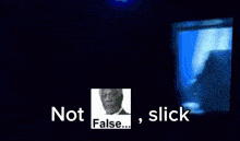 a picture of a man with the words not false slick below him