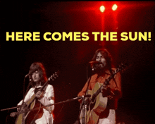 two men singing and playing guitars with the words here comes the sun above them