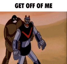 a cartoon of a robot standing next to another robot with the words `` get off of me '' .