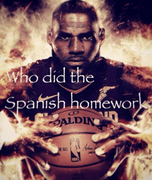 a man holding a basketball with the words who did the spanish homework